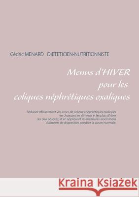 Menus d'hiver pour les coliques néphrétiques oxaliques Cédric Menard 9782322377442 Books on Demand