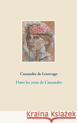 Dans les yeux de Cassandre Cassandre de Leonvago 9782322377503 Books on Demand