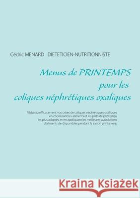 Menus de printemps pour les coliques néphrétiques oxaliques Menard, Cédric 9782322377985