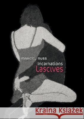Incarnation lascives Marcel Nuss 9782322378517