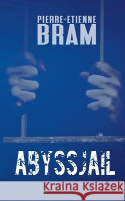 Abyssjail Pierre-Etienne Bram 9782322378616