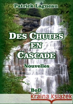 Des Chutes En Cascade: Nouvelles Patrick Lagneau 9782322379132 Books on Demand