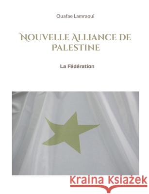 Nouvelle Alliance de Palestine: La Fédération Ouafae Lamraoui 9782322379712 Books on Demand