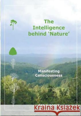 The Intelligence behind Nature: Manifesting Consciousness Daniel Perret 9782322380619