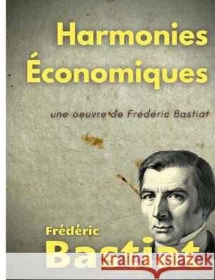 Harmonies Économiques: une oeuvre de Frédéric Bastiat Frédéric Bastiat 9782322380947 Books on Demand