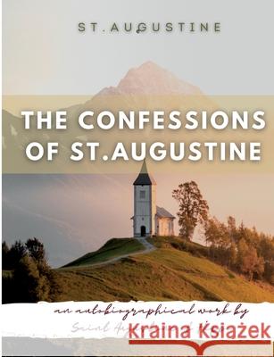 The Confessions of St. Augustine: An autobiographical work by Saint Augustine of Hippo generally considered one of Augustine's most important texts St Augustine 9782322380961