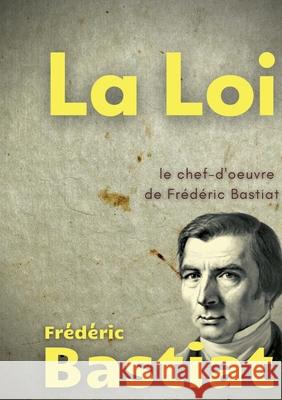 La Loi: Le chef-d'oeuvre de Frédéric Bastiat Bastiat, Frédéric 9782322381159 Books on Demand