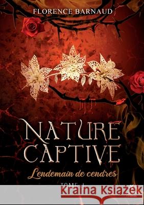 Nature Captive - Tome 1: Lendemain de cendres Florence Barnaud 9782322381418 Books on Demand