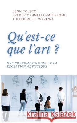 Qu'est-ce que l'art?: Une phénoménologie de la réception artistique Léon Tolstoï, Frédéric Gimello-Mesplomb, Théodore de Wyzewa 9782322381784 Books on Demand