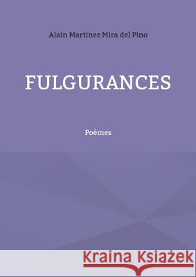 Fulgurances: Poèmes Alain Martinez Mira del Pino 9782322381807 Books on Demand