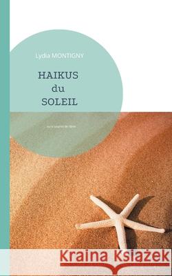 Haïkus du Soleil: ... ou le sourire de l'âme Lydia Montigny 9782322381920 Books on Demand