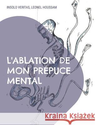 L'ablation de mon prépuce mental Veritas, Insolo 9782322388110 Books on Demand