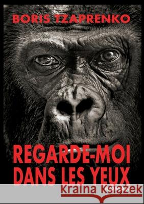 Regarde-moi dans les yeux Boris Tzaprenko 9782322388301 Books on Demand