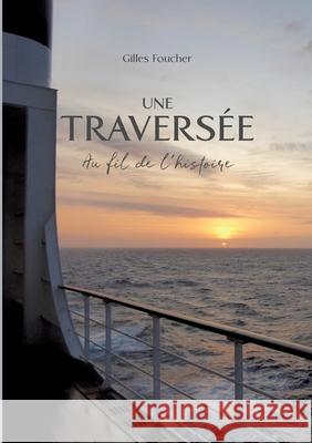 Une Traversée: Au fil de l'histoire Foucher, Gilles 9782322390878