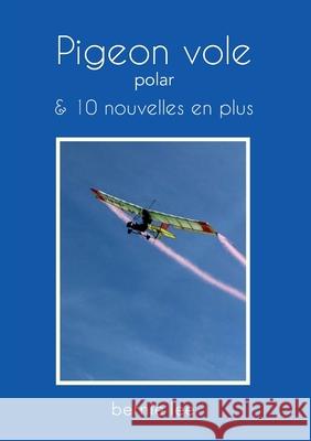 Pigeon vole: 10 nouvelles en plus Bernie Lee 9782322391714 Books on Demand