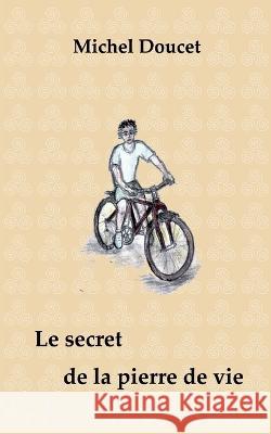 Le secret de la pierre de vie Michel Doucet 9782322391851