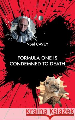 Formula One is condemned to death: Story of a life Noël Cavey 9782322392100 Books on Demand