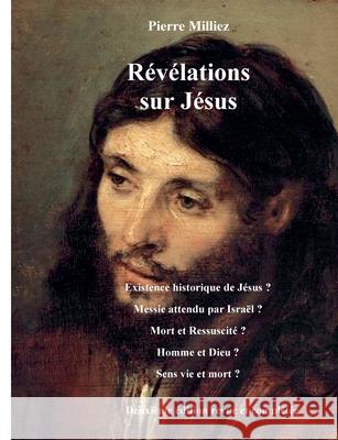 Révélations sur Jésus Pierre Milliez 9782322392292