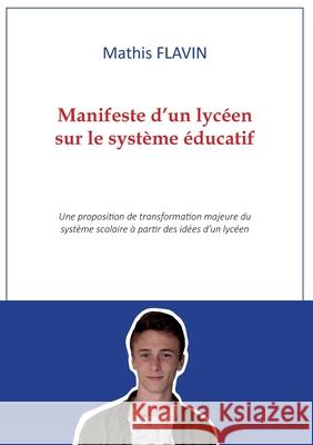 Manifeste d'un lycéen sur le système éducatif Flavin, Mathis 9782322392452