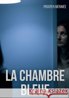 La Chambre bleue: une nouvelle de Prosper Mérimée Prosper Mérimée 9782322393671 Books on Demand