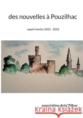des nouvelles à Pouzilhac: appel à textes 2021 - 2022 Arts'zilhac, Association 9782322394128