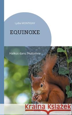 Equinoxe: Haïkus dans l'Automne Lydia Montigny 9782322394784 Books on Demand