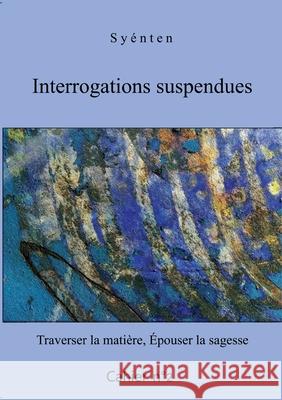 Interrogations suspendues - Cahier 2: Traverser la matière, Épouser la sagesse O Syénten 9782322394869 Books on Demand