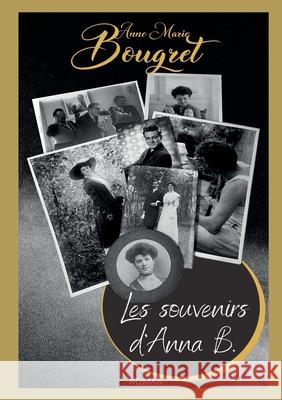 Les souvenirs d'Anna B. Anne-Marie Bougret 9782322395477 Books on Demand