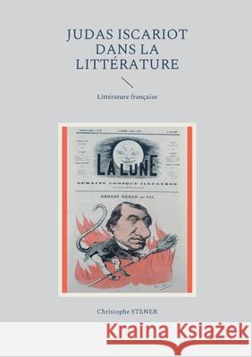 Judas Iscariot dans la littérature moderne: Littérature française Christophe Stener 9782322396139