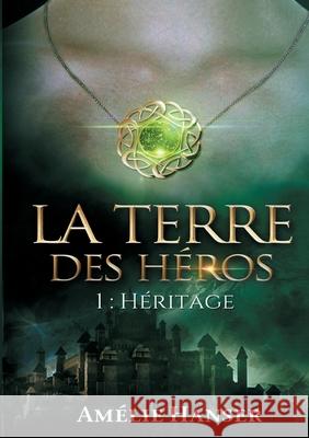 La terre des héros: 1 Héritage Hanser, Amélie 9782322396436 Books on Demand