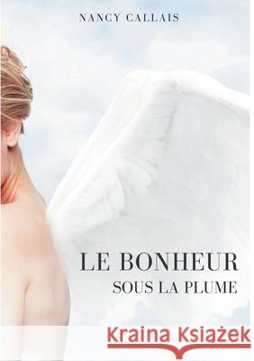 Le Bonheur Sous La Plume Nancy Callais 9782322396795 Books on Demand