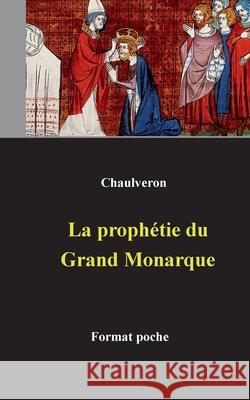 La prophétie du Grand Monarque Chaulveron, Laurent 9782322397167