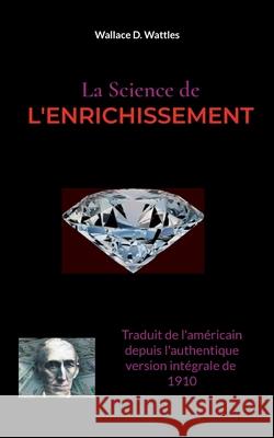 La Science de l'Enrichissement Wallace D Wattles 9782322397426 Books on Demand