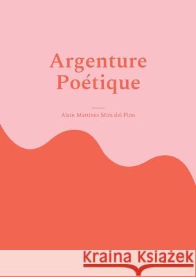 Argenture Poétique: Poèmes Martinez Mira del Pino, Alain 9782322397709 Books on Demand