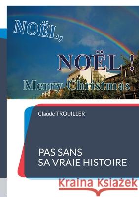 NOËL, NOËL, Merry Christmas: Pas sans sa Vraie Histoire Claude Trouiller 9782322397952 Books on Demand