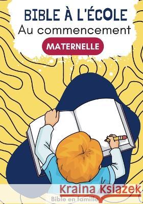 Au commencement: Bible à l'école - Maternelle Famille, Bible En 9782322398645 Books on Demand