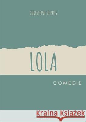 Lola: comédie Dupuis, Christophe 9782322398812 Books on Demand