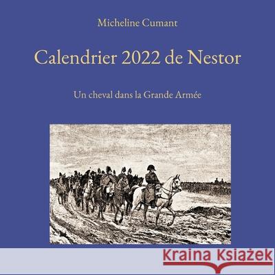 Calendrier 2022 de Nestor: Un cheval dans la Grande Armée Micheline Cumant 9782322400614