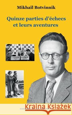 Quinze parties d'échecs et leurs aventures Mikhaïl Botvinnik 9782322400867 Books on Demand