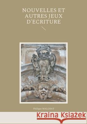 Nouvelles: et autres jeux d'écriture Philippe Malgrat 9782322401215