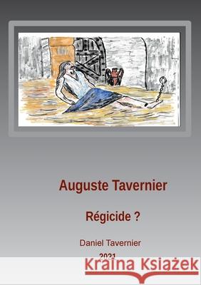 Auguste Tavernier régicide ?: Avons-nous eu un régicide dans la famille ? Tavernier, Daniel 9782322401659