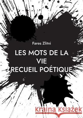 Les mots de la vie: Recueil po?tique Fares Zlitni 9782322402137