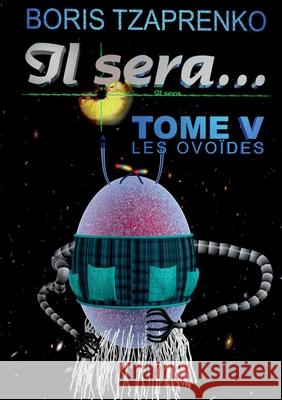 Il sera... 5: Les ovoïdes Boris Tzaprenko 9782322402472 Books on Demand