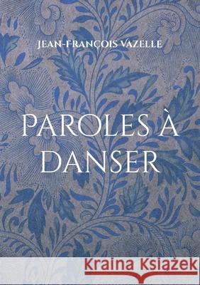 Paroles à danser Jean-François Vazelle 9782322402717 Books on Demand