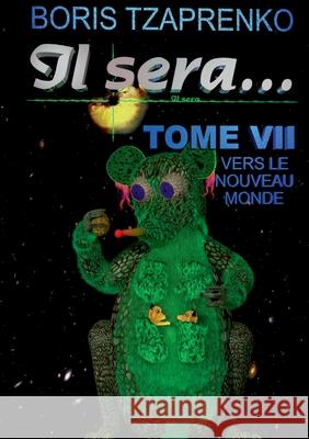 Il sera... 7: Vers le nouveau monde Boris Tzaprenko 9782322404452 Books on Demand