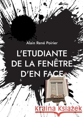 L'etudiante de la fenêtre d'en face: La descente aux enfers Poirier, Alain René 9782322404896