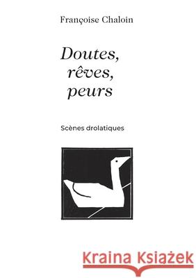 Doutes, rêves, peurs: Scènes drolatiques Françoise Chaloin 9782322404995