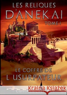 Les Reliques d'Anekai: Le Coffre de l'Usurpateur Guillaume Bersier 9782322405060