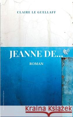 Jeanne De... Claire Le Guellaff 9782322405725