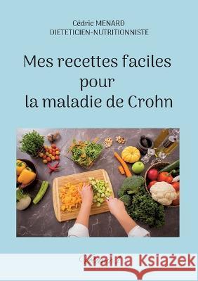 Mes recettes faciles pour la maladie de Crohn: Volume 1. Cédric Menard 9782322407002 Books on Demand